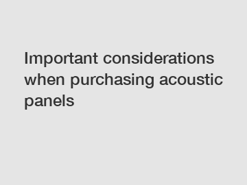 Important considerations when purchasing acoustic panels
