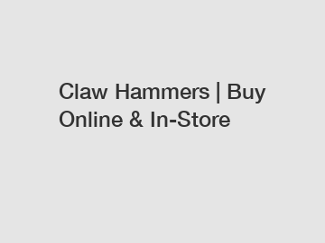 Claw Hammers | Buy Online & In-Store