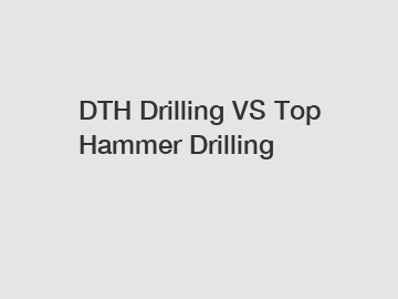 DTH Drilling VS Top Hammer Drilling