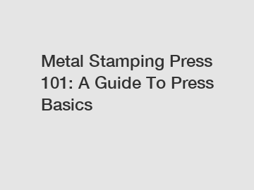 Metal Stamping Press 101: A Guide To Press Basics