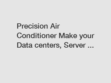 Precision Air Conditioner Make your Data centers, Server ...