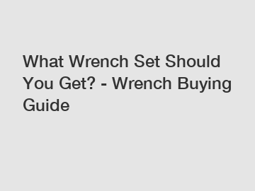 What Wrench Set Should You Get? - Wrench Buying Guide