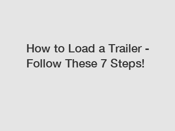 How to Load a Trailer - Follow These 7 Steps!