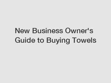 New Business Owner's Guide to Buying Towels