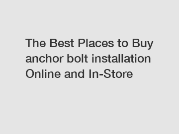 The Best Places to Buy anchor bolt installation Online and In-Store