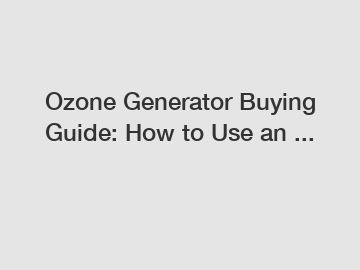 Ozone Generator Buying Guide: How to Use an ...