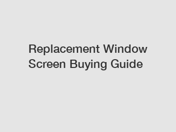 Replacement Window Screen Buying Guide