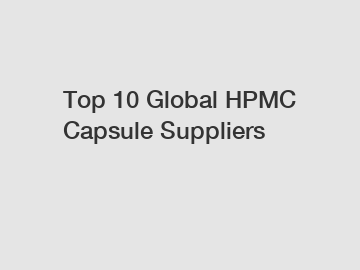 Top 10 Global HPMC Capsule Suppliers