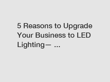 5 Reasons to Upgrade Your Business to LED Lighting— ...