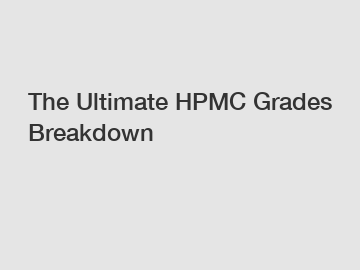 The Ultimate HPMC Grades Breakdown