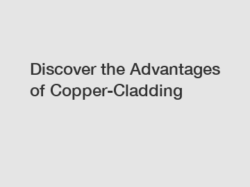 Discover the Advantages of Copper-Cladding