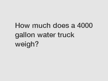 How much does a 4000 gallon water truck weigh?