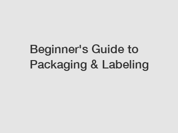 Beginner's Guide to Packaging & Labeling