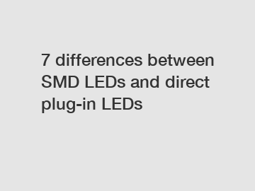 7 differences between SMD LEDs and direct plug-in LEDs