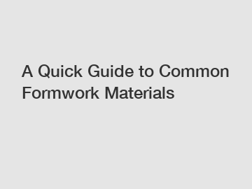 A Quick Guide to Common Formwork Materials