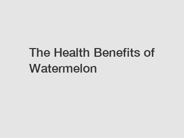 The Health Benefits of Watermelon