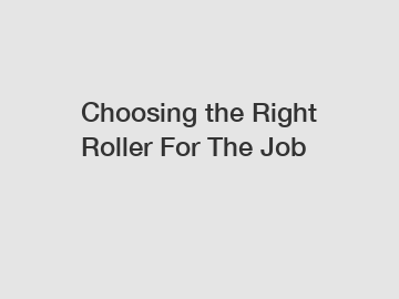 Choosing the Right Roller For The Job