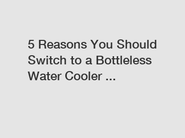 5 Reasons You Should Switch to a Bottleless Water Cooler ...