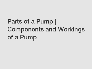 Parts of a Pump | Components and Workings of a Pump