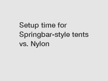 Setup time for Springbar-style tents vs. Nylon