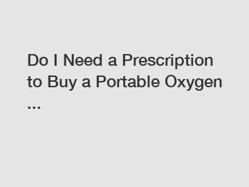 Do I Need a Prescription to Buy a Portable Oxygen ...