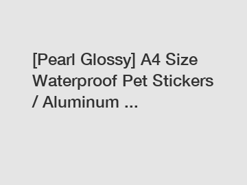 [Pearl Glossy] A4 Size Waterproof Pet Stickers / Aluminum ...