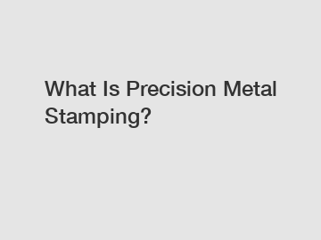 What Is Precision Metal Stamping?