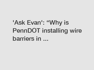 'Ask Evan': “Why is PennDOT installing wire barriers in ...