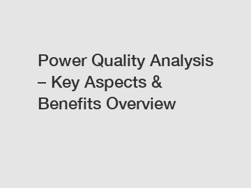 Power Quality Analysis – Key Aspects & Benefits Overview