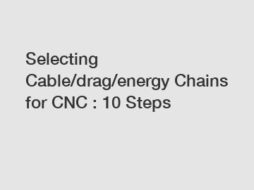 Selecting Cable/drag/energy Chains for CNC : 10 Steps