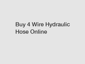 Buy 4 Wire Hydraulic Hose Online