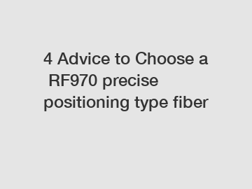 4 Advice to Choose a RF970 precise positioning type fiber