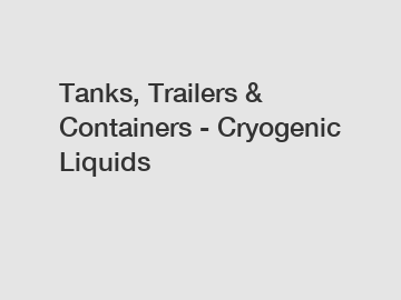 Tanks, Trailers & Containers - Cryogenic Liquids