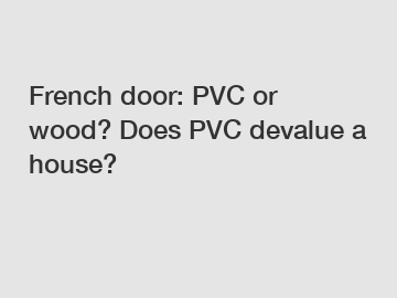 French door: PVC or wood? Does PVC devalue a house?