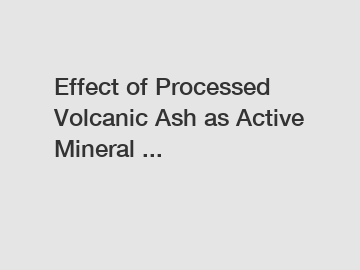 Effect of Processed Volcanic Ash as Active Mineral ...