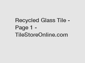 Recycled Glass Tile - Page 1 - TileStoreOnline.com