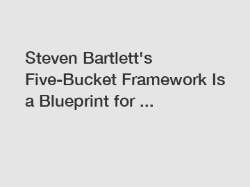 Steven Bartlett's Five-Bucket Framework Is a Blueprint for ...