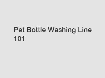 Pet Bottle Washing Line 101