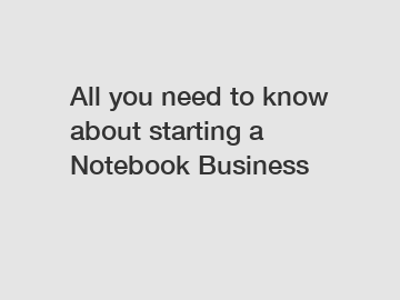 All you need to know about starting a Notebook Business