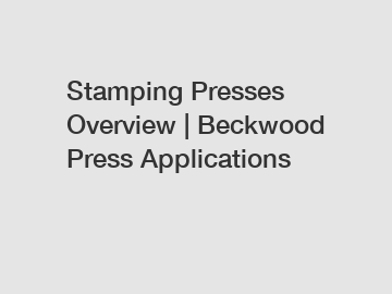 Stamping Presses Overview | Beckwood Press Applications