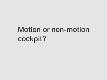 Motion or non-motion cockpit?