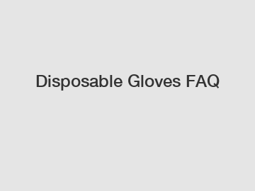 Disposable Gloves FAQ