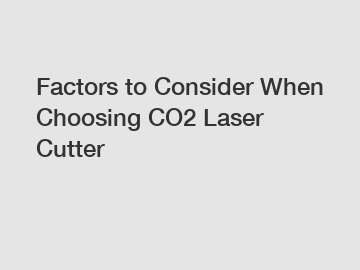 Factors to Consider When Choosing CO2 Laser Cutter