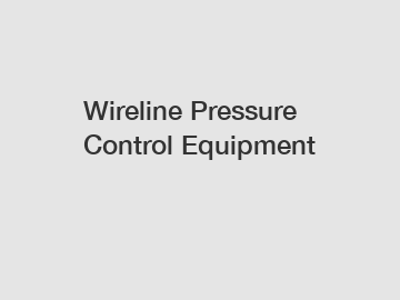 Wireline Pressure Control Equipment