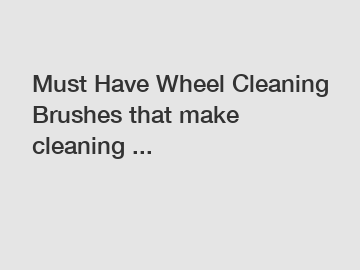 Must Have Wheel Cleaning Brushes that make cleaning ...