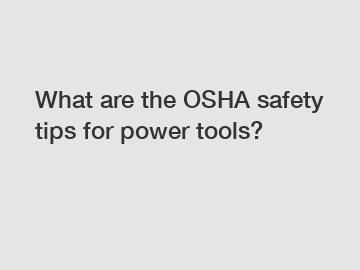 What are the OSHA safety tips for power tools?
