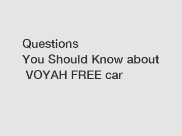 Questions You&nbsp;Should&nbsp;Know&nbsp;about&nbsp;VOYAH FREE car