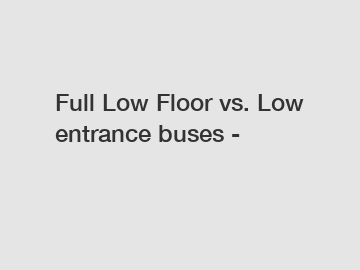 Full Low Floor vs. Low entrance buses -