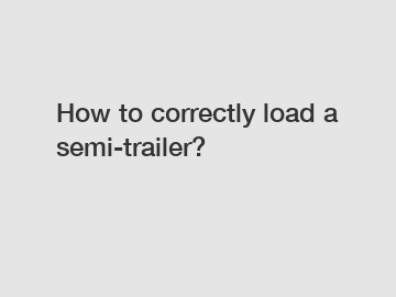 How to correctly load a semi-trailer?