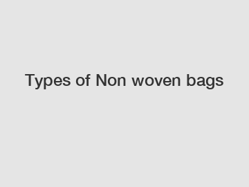 Types of Non woven bags